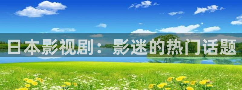yy6068新视觉影院：日本影视剧：影迷的热门话题
